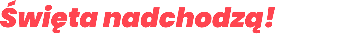 Święta nadchodzą! Nie daj im się zaskoczyć!